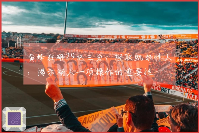 黄蜂狂砸29记三分，轻取凯尔特人，揭示湖人一项操作的重要性