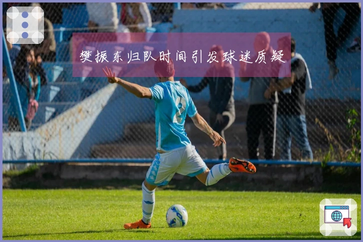 樊振东归队时间引发球迷质疑