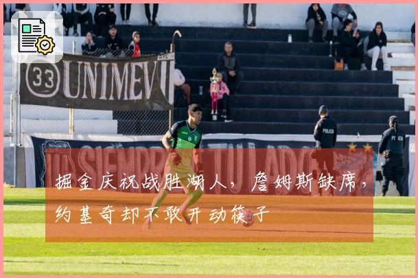 掘金庆祝战胜湖人，詹姆斯缺席，约基奇却不敢开动筷子